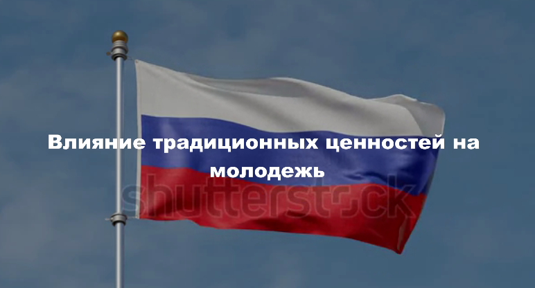 Традиционные ценности. Влияние традиционных ценностей на молодежь.