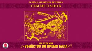 СЕМЁН ПАНОВ «ТРИ СУДА ИЛИ УБИЙСТВО ВО ВРЕМЯ БАЛА». Аудиокнига. Читает Александр Бордуков