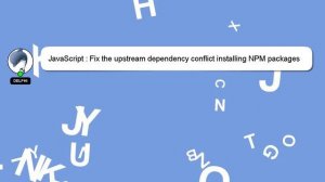 JavaScript : Fix the upstream dependency conflict installing NPM packages