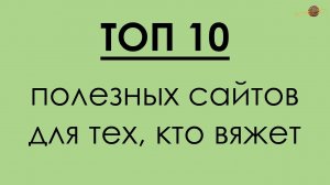 ТОП 10 ПОЛЕЗНЫХ САЙТОВ ДЛЯ ВЯЗАЛЬЩИЦ!!! || Начни вязать!