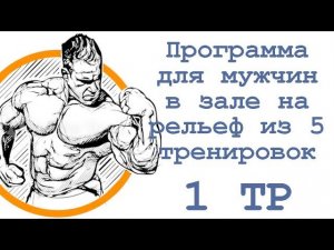 Программа для мужчин в зале на рельеф из 5 ти тренировок (1 тр)