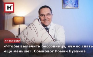 «ЧТОБЫ ВЫЛЕЧИТЬ БЕССОННИЦУ, НУЖНО СПАТЬ ЕЩЕ МЕНЬШЕ». СОМНОЛОГ РОМАН БУЗУНОВ