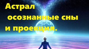 астральные путешествия или осознаный сон