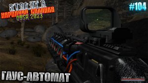 ГАУС-АВТОМАТ | STALKER НАРОДНАЯ СОЛЯНКА OGSR 2023 | Серия 104