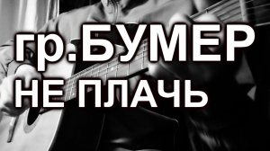 гр. Бумер - Не плачь(cover, под гитару)