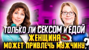 Только ли постелью и едой женщина может привлечь мужчину?