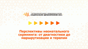 Перспективы неонатального скрининга: от диагностики до маршрутизации и терапии (08.07.2022)