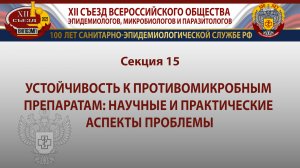 Секция 15. Устойчивость к противомикробным препаратам: научные и практические аспекты проблемы