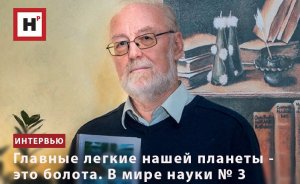 "ГЛАВНЫЕ ЛЕГКИЕ НАШЕЙ ПЛАНЕТЫ — ЭТО БОЛОТА". "В МИРЕ НАУКИ" №3