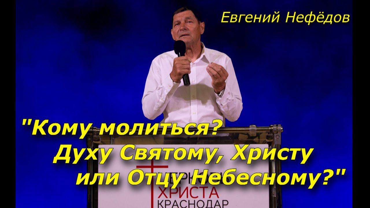"Кому молиться? Духу Святому, Христу или Отцу Небесному?" 02-06-2024 Евгений Нефёдов Церковь Христа