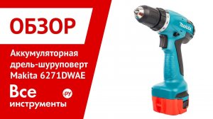 Обзор дрели-шуруповерта Makita 6271DWAE