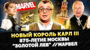 КОРОЛЬ КАРЛ III / ДЕНЬ ГОРОДА МОСКВЫ / ФИЛЬМЫ MARVEL / ВЕНЕЦИАНСКИЙ ФЕСТИВАЛЬ / ШОУ ИЗВЕСТЬ  #170