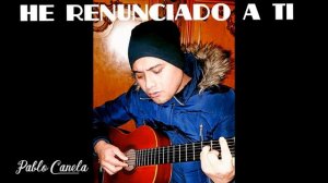 HE RENUNCIADO A TI /PABLO CANELA  / COVER