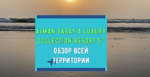 Ajman Saray A Luxury Collection Resort 5* - ТЕРРИТОРИЯ (сам отель, пляж и многое другое)