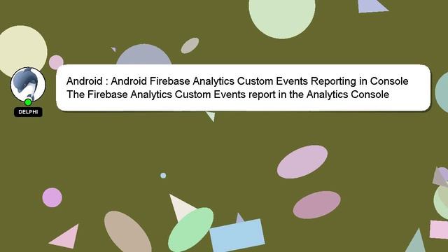 Android : Android Firebase Analytics Custom Events Reporting in Console