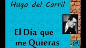 Hugo del Carril:  El Día que me Quieras.