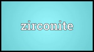 Zirconite Meaning