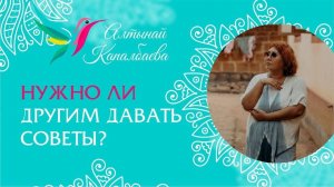 Нужно ли  другим давать советы? / Алтынай Капалбаева