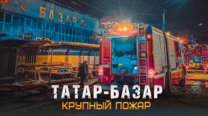 ?Пожар в крупном торговом комплексе "Татар-Базар"