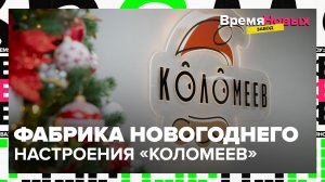 Фабрика новогоднего настроения «Коломеев»  | Время новых. Завод