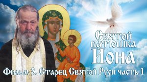 _Святой батюшка Иона_  фильм 3 - Старец Святой Руси  часть 1 - _Дом Пресвятой Богородицы_.