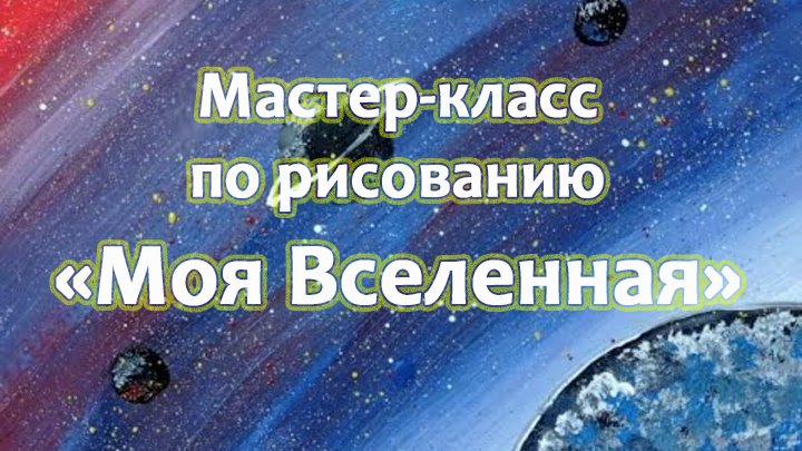 Мастер-класс по рисованию «Моя Вселенная»,
проводит Ольга Цурина