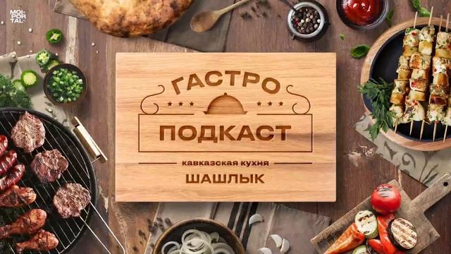 Гастроподкаст №4. Шашлык | Кавказская кухня