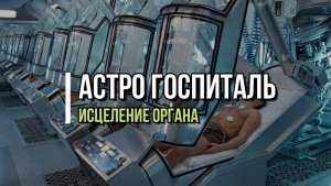 АСТРО ГОСПИТАЛЬ: ИСЦЕЛЕНИЕ ОРГАНА