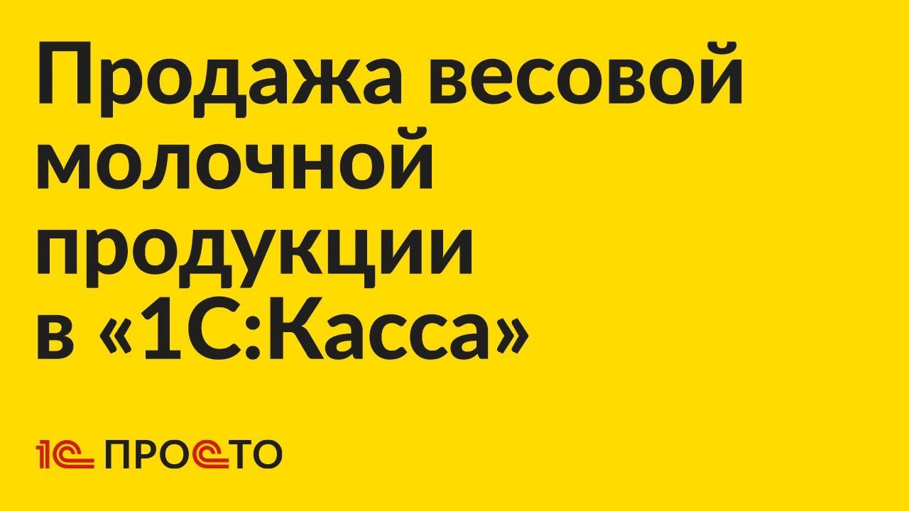 Инструкция по продаже весовой молочной продукции в «1С:Касса»