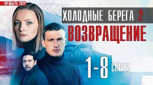 Холодные Берега 2. Возвращение 1-8 серия. Мелодрама 2022 на Россия 1. Дата выхода - сюжет