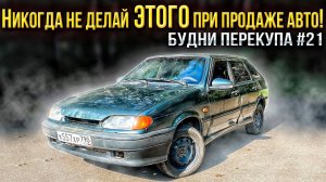 БУДНИ ПЕРЕКУПА #21 НИКОГДА НЕ ДЕЛАЙ ЭТОГО ПРИ ПРОДАЖЕ АВТО!❌ #будниперекупа #2024 #2114 #ваз #99