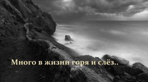 Много в жизни горя и слёз..