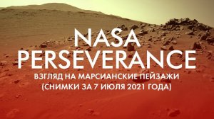 NASA PERSEVERANCE: ВЗГЛЯД НА МАРСИАНСКИЕ ПЕЙЗАЖИ (СНИМКИ ЗА 7 ИЮЛЯ 2021 ГОДА)