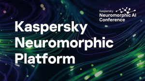 Олег Выголов, Артём Нечипорук. Kaspersky Neuromorphic Platform. Новая архитектура платформы