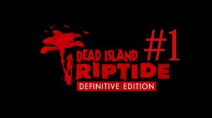 НОВЫЙ РАЙСКИЙ ОСТРОВ  ► Dead Island: Riptide DLC #1