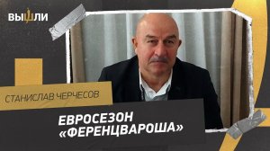 Станислав ЧЕРЧЕСОВ: евросезон «Ференцвароша» / интерес из Азии / сборная России