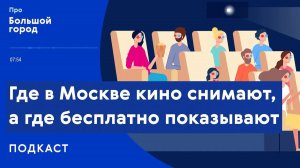 Где в Москве кино снимают, а где бесплатно показывают | Подкаст «Про Большой город»