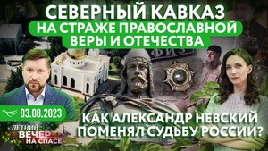 СЕВЕРНЫЙ КАВКАЗ НА СТРАЖЕ ПРАВОСЛАВНОЙ ВЕРЫ И ОТЕЧЕСТВА/ КАК АЛЕКСАНДР НЕВСКИЙ ПОМЕНЯЛ СУДЬБУ РОССИИ