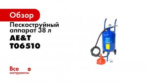 ПРЕЗЕНТАЦИЯ  Аппарат пескоструйный T06510 AE&T 38л
