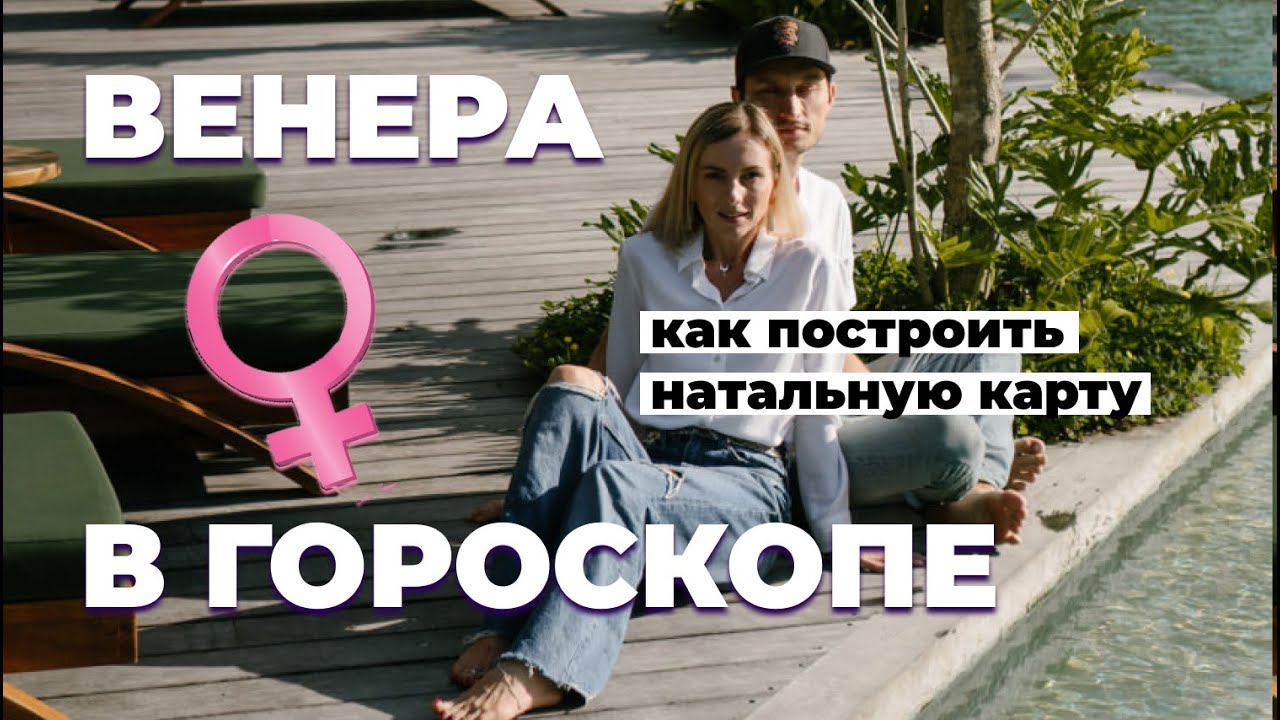Разбор Венеры в гороскопе. Как построить натальную карту?
