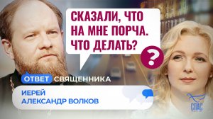 СКАЗАЛИ, ЧТО НА МНЕ ПОРЧА. ЧТО ДЕЛАТЬ? / ОТВЕТ СВЯЩЕННИКА