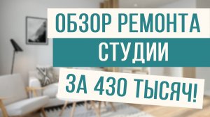 Обзор комплексного ремонта квартиры-студии с бюджетом 430 тысяч!