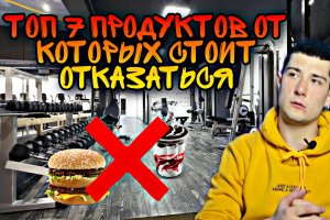 ТОП 7 ПРОДУКТОВ ОТ КОТОРЫХ СТОИТ ОТКАЗАТЬСЯ