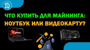 ЧТО ВЗЯТЬ ДЛЯ МАЙНИНГА- НОУТБУК ИЛИ ВИДЕОКРТУ В АПРЕЛЕ 2021- ЦЕНЫ, ОСОБЕННОСТИ, ПЛЮСЫ И МИНУСЫ