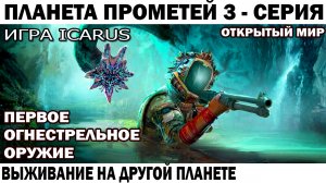 СУРОВОЕ ВЫЖИВАНИЕ НА ПЛАНЕТЕ ПРОМЕТЕЙ КРАФТ ПЕРВЫЙ ОГНЕСТРЕЛ 3 - СЕРИЯ #shooter #icarus #выживание