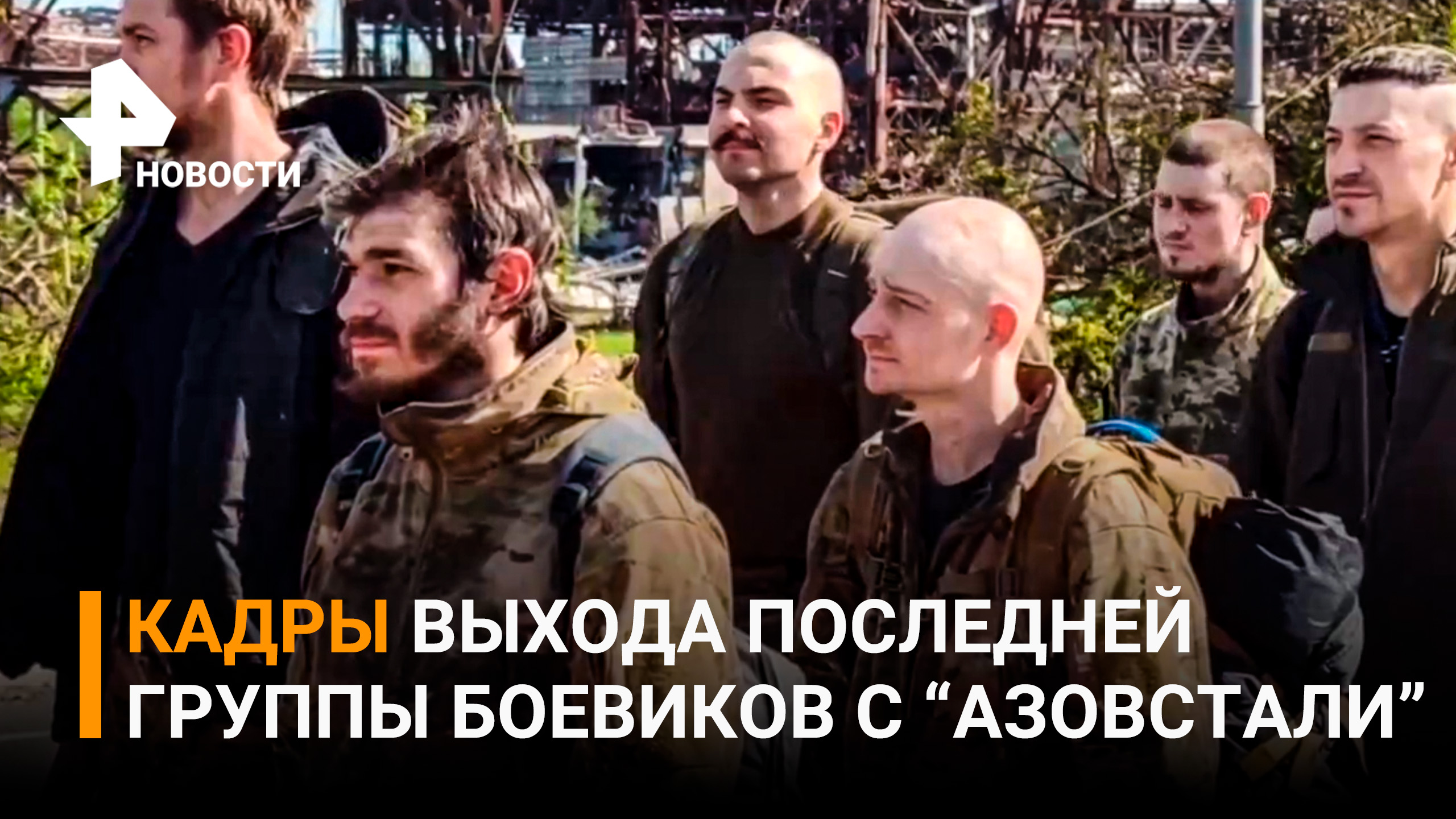 Последняя группа боевиков вышла с территории «Азовстали» / РЕН Новости