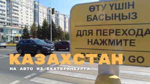 В Казахстан на авто! Восхититься Астаной и поехать обратно