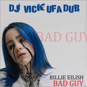 Billie Eilish - Bad Guy (DJ Vick Ufa Дабмикс)