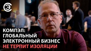 Компэл: глобальный электронный бизнес не терпит изоляции. Андрей Агеноров, Компэл