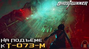 На подъёме к Т-073-М | Ghostrunner #06